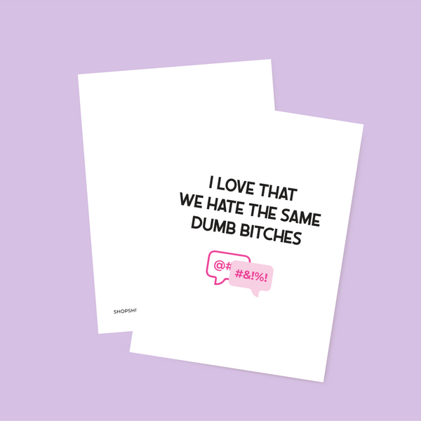 I Love that We Hate the Same Dumb Bitches Card