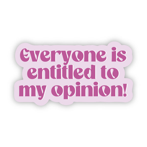 Everyone is entitled to my opinion! Sticker